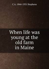 When life was young at the old farm in Maine
