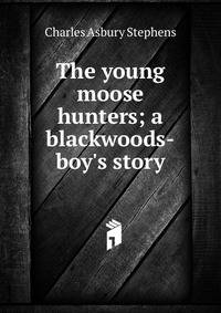 The young moose hunters; a blackwoods-boy's story