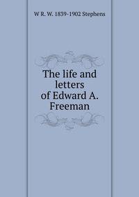The life and letters of Edward A. Freeman
