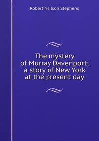 The mystery of Murray Davenport; a story of New York at the present day