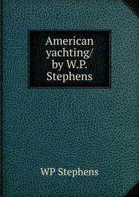 American yachting/ by W.P. Stephens
