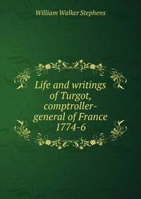 Life and writings of Turgot, comptroller-general of France 1774-6