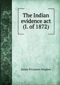 The Indian evidence act (I. of 1872)