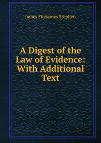 A Digest of the Law of Evidence: With Additional Text