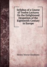 Syllabus of a Course of Twelve Lectures On the Enlightened Despotism of the Eighteenth Century in Europe