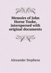 Memoirs of John Horne Tooke, interspersed with original documents