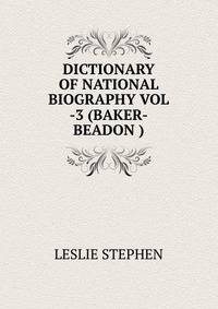 DICTIONARY OF NATIONAL BIOGRAPHY VOL -3 (BAKER-BEADON )