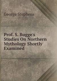 Prof. S. Bugge's Studies On Northern Mythology Shortly Examined