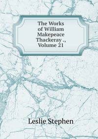The Works of William Makepeace Thackeray ., Volume 21
