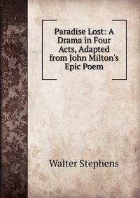 Paradise Lost: A Drama in Four Acts, Adapted from John Milton's Epic Poem