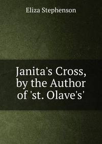 Janita's Cross, by the Author of 'st. Olave's'.