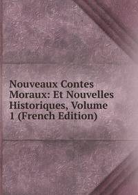 Nouveaux Contes Moraux: Et Nouvelles Historiques, Volume 1 (French Edition)