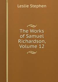 The Works of Samuel Richardson, Volume 12
