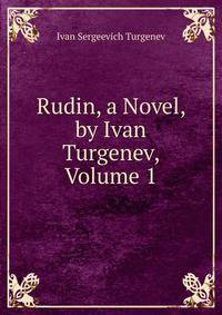 Rudin, a Novel, by Ivan Turgenev, Volume 1