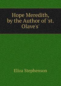 Hope Meredith, by the Author of 'st. Olave's'.