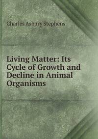 Living Matter: Its Cycle of Growth and Decline in Animal Organisms