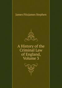 A History of the Criminal Law of England, Volume 3