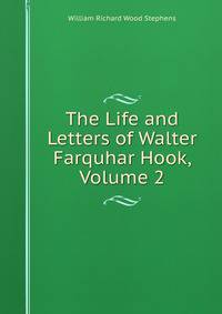 The Life and Letters of Walter Farquhar Hook, Volume 2