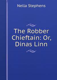The Robber Chieftain: Or, Dinas Linn