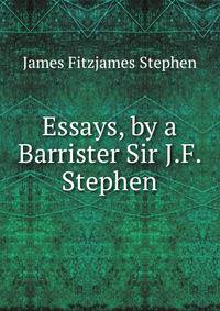 Essays, by a Barrister Sir J.F. Stephen.