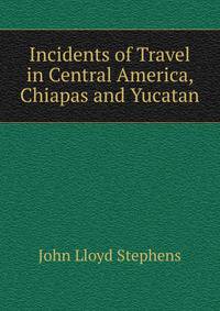 Incidents of Travel in Central America, Chiapas and Yucatan
