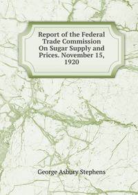 Report of the Federal Trade Commission On Sugar Supply and Prices. November 15, 1920