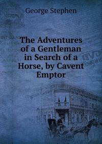 The Adventures of a Gentleman in Search of a Horse, by Cavent Emptor