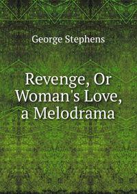 Revenge, Or Woman's Love, a Melodrama