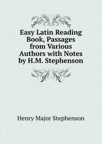 Easy Latin Reading Book, Passages from Various Authors with Notes by H.M. Stephenson