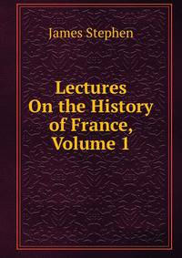 Lectures On the History of France, Volume 1