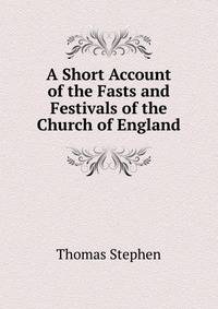 A Short Account of the Fasts and Festivals of the Church of England