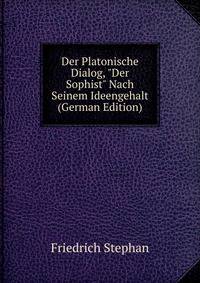 Der Platonische Dialog, "Der Sophist" Nach Seinem Ideengehalt (German Edition)