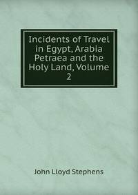 Incidents of Travel in Egypt, Arabia Petraea and the Holy Land, Volume 2