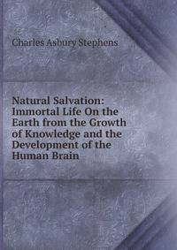 Natural Salvation: Immortal Life On the Earth from the Growth of Knowledge and the Development of the Human Brain