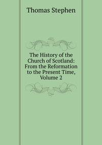 The History of the Church of Scotland: From the Reformation to the Present Time, Volume 2