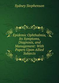 Epidemic Ophthalmia, Its Symptoms, Diagnosis, and Management: With Papers Upon Allied Subjects