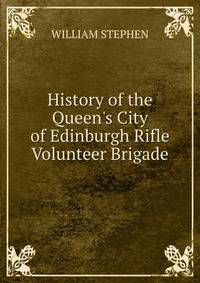 History of the Queen's City of Edinburgh Rifle Volunteer Brigade