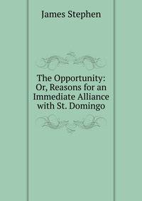 The Opportunity: Or, Reasons for an Immediate Alliance with St. Domingo