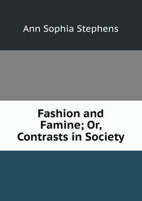 Fashion and Famine; Or, Contrasts in Society