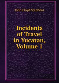 Incidents of Travel in Yucatan, Volume 1