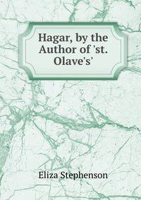 Hagar, by the Author of 'st. Olave's'.