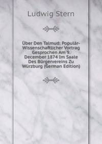 Uber Den Talmud: Popular-Wissenschaftlicher Vortrag Gesprochen Am 9. December 1874 Im Saale Des Burgervereins Zu Wurzburg (German Edition)