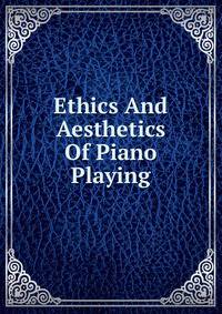 Ethics And Aesthetics Of Piano Playing