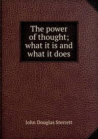 The power of thought; what it is and what it does