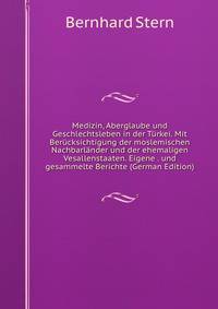 Medizin, Aberglaube und Geschlechtsleben in der Turkei. Mit Berucksichtigung der moslemischen Nachbarlander und der ehemaligen Vesallenstaaten. Eigene . und gesammelte Berichte (German Edition)