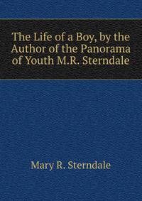 The Life of a Boy, by the Author of the Panorama of Youth M.R. Sterndale.