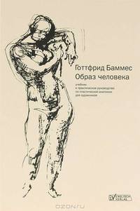 Образ человека. Учебник и практическое руководство по пластической анатомии для художников