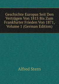 Geschichte Europas Seit Den Vertragen Von 1815 Bis Zum Frankfurter Frieden Von 1871, Volume 1 (German Edition)