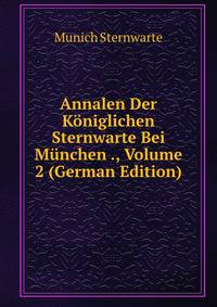 Annalen Der Koniglichen Sternwarte Bei Munchen ., Volume 2 (German Edition)