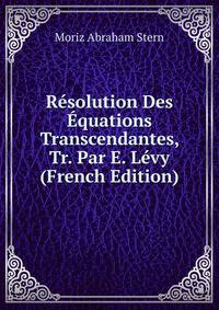 Resolution Des Equations Transcendantes, Tr. Par E. Levy (French Edition)